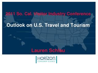 2011 So. Cal. Visitor Industry Conference Outlook on U.S. Travel and Tourism Lauren Schlau