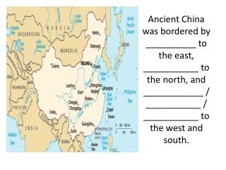Ancient China was bordered by __________ to the east, ___________ to the north , and ____________ / ___________ / _____
