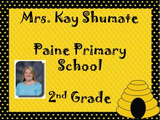 Mrs. Kay Shumate Paine Primary School 2 nd Grade