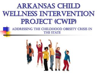 ARKANSAS CHILD WELLNESS INTERVENTION PROJECT (CWIP)