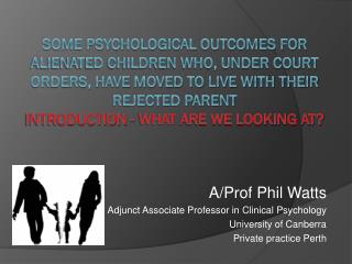 A/Prof Phil Watts Adjunct Associate Professor in Clinical Psychology University of Canberra Private practice Perth