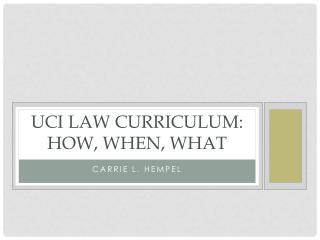 UCI Law Curriculum: How, when, what