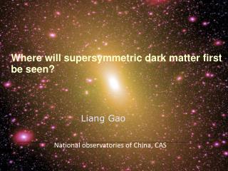 Where will supersymmetric dark matter first be seen?