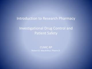 Introduction to Research Pharmacy Investigational Drug Control and Patient Safety CUMC RP Robert B. MacArthur, Pharm.D