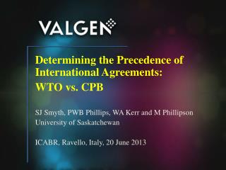 Determining the Precedence of International Agreements: WTO vs. CPB SJ Smyth, PWB Phillips, WA Kerr and M Phillipson