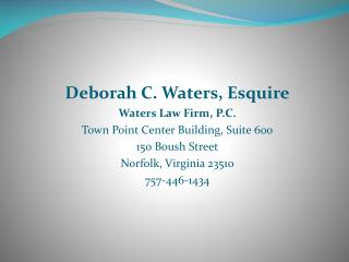 Deborah C. Waters, Esquire Waters Law Firm, P.C. Town Point Center Building, Suite 600 150 Boush Street Norfolk, Virgi