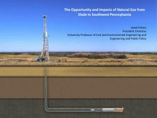 The Opportunity and Impacts of Natural Gas from Shale in Southwest Pennsylvania Jared Cohon President Emeritus