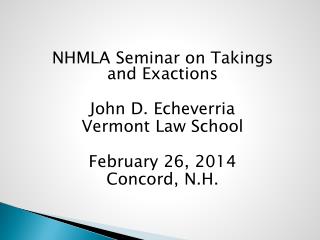NHMLA S eminar on Takings and Exactions John D. Echeverria Vermont Law School February 26, 2014 Concord, N.H.