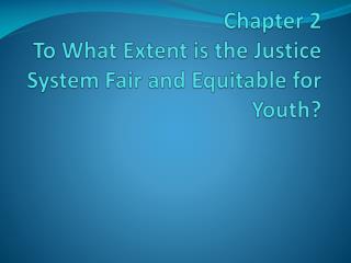 Chapter 2 To What Extent is the Justice System Fair and Equitable for Youth?