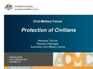 Civil-Military Forum Protection of Civilians Kelisiana Thynne Research Manager Australian Civil-Military Centre