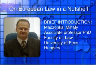 BRIEF INTRODUCTION: Maczonkai Mihaly Associate professor PhD Faculty of Law University of Pecs Hungary