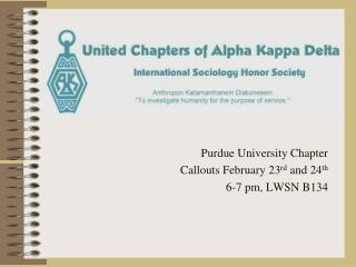 Purdue University Chapter Callouts February 23 rd and 24 th 6-7 pm, LWSN B134