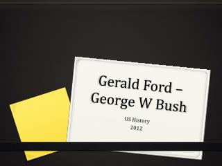 Gerald Ford –George W Bush