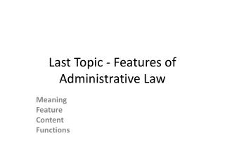 Last Topic - Features of Administrative Law