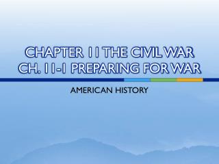 CHAPTER 11 THE CIVIL WAR CH. 11-1 PREPARING FOR WAR