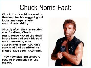 Chuck Norris sold his soul to the devil for his rugged good looks and unparalleled martial arts ability.