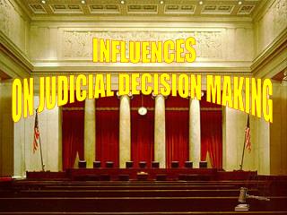 INFLUENCES ON JUDICIAL DECISION MAKING
