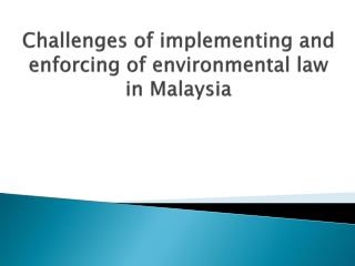 Challenges of implementing and enforcing of environmental law in Malaysia