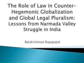 The Role of Law in Counter-Hegemonic Globalization and Global Legal Pluralism: Lessons from Narmada Valley Struggle in