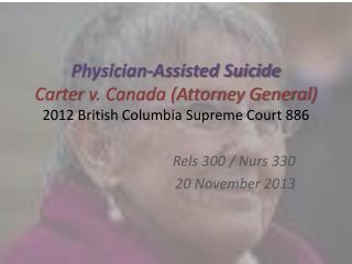 Physician-Assisted Suicide Carter v. Canada (Attorney General ) 2012 British Columbia Supreme Court 886