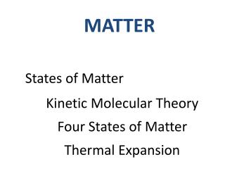 States of Matter Kinetic Molecular Theory Four States of Matter Thermal Expansion