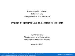 University of Pittsburgh School of Law Energy Law and Policy Institute Impact of Natural Gas on Electricity Markets