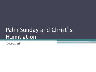 Palm Sunday and Christ ’ s Humiliation