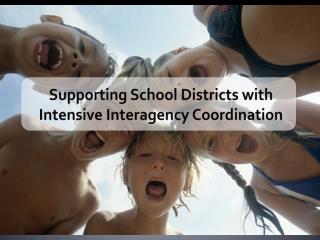 Supporting School Districts with Intensive Interagency Coordination