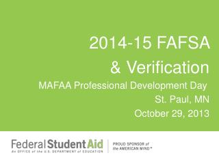 2014-15 FAFSA &amp; Verification MAFAA Professional Development Day St. Paul, MN October 29, 2013