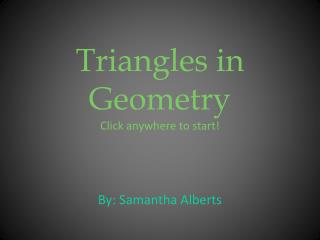 Triangles in Geometry Click anywhere to start!