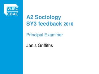 A2 Sociology SY3 feedback 2010 Principal Examiner Janis Griffiths
