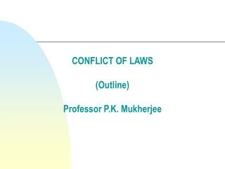 CONFLICT OF LAWS (Outline) Professor P.K. Mukherjee