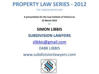 PROPERTY LAW SERIES - 2012 THE SUBDIVISION REVIEW A presentation for the Law Institute of Victoria on 22 March 2012 BY S