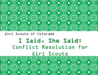 Girl Scouts of Colorado I Said, She Said: Conflict Resolution for Girl Scouts