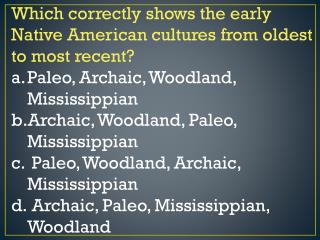 Which correctly shows the early Native American cultures from oldest to most recent? Paleo, Archaic, Woodland, Mississip