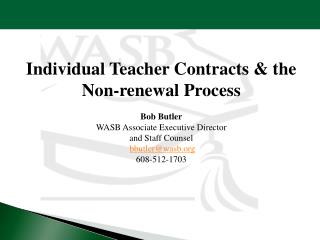 Individual Teacher Contracts &amp; the Non-renewal Process Bob Butler WASB Associate Executive Director and Staff Co