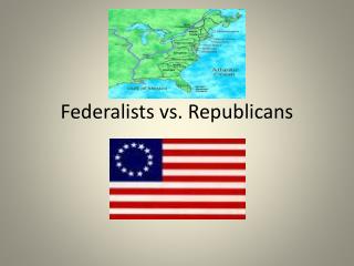 Federalists vs. Republicans