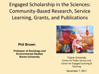 Engaged Scholarship in the Sciences: Community-Based Research, Service Learning, Grants , and Publications