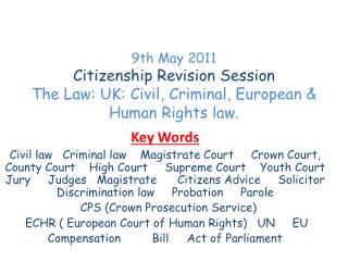 9th May 2011 Citizenship Revision Session The Law: UK: Civil, Criminal, European &amp; Human Rights law.