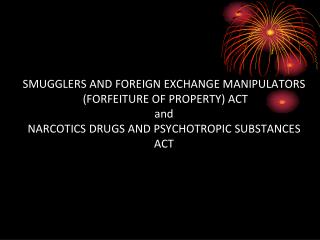 SMUGGLERS AND FOREIGN EXCHANGE MANIPULATORS ( FORFEITURE OF PROPERTY) ACT and NARCOTICS DRUGS AND PSYCHOTROPIC SUBSTANC