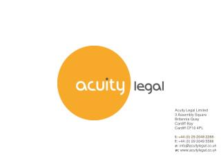 Acuity Legal Limited 3 Assembly Square Britannia Quay Cardiff Bay Cardiff CF10 4PL t : +44 (0) 29 2048 2288 f: +44 (0)