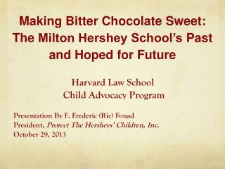 Harvard Law School Child Advocacy Program Presentation By F. Frederic ( Ric ) Fouad President, Protect The Hersheys