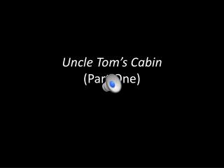 Uncle Tom’s Cabin (Part One)