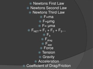 Newtons First Law Newtons Second Law Newtons Third Law F=ma F= μmg F= μma F NET = F 1 + F 2 + F 3 … F fr F drag F