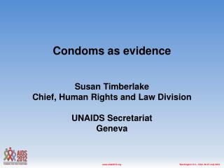 Condoms as evidence Susan Timberlake Chief, Human Rights and Law Division UNAIDS Secretariat Geneva