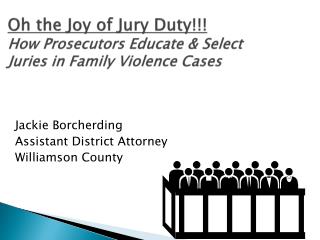 Oh the Joy of Jury Duty!!! How Prosecutors Educate &amp; Select Juries in Family Violence Cases