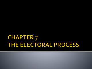 CHAPTER 7 THE ELECTORAL PROCESS