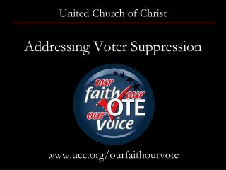 United Church of Christ Addressing Voter Suppression www.ucc.org / ourfaithourvote