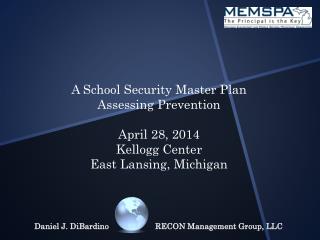A School Security Master Plan Assessing Prevention April 28, 2014 Kellogg Center East Lansing, Michigan