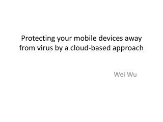 Protecting your mobile devices away from virus by a cloud-based approach